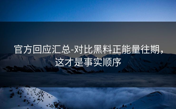 官方回应汇总-对比黑料正能量往期,这才是事实顺序 官方回应汇总-对比黑料正能量往期,这才是事实顺序